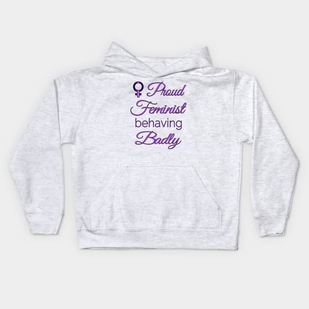 Proud Feminist Behaving Badly Kids Hoodie by Jan4insight TeeStore